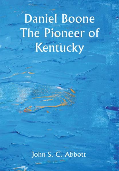 Daniel Boone The Pioneer of Kentucky