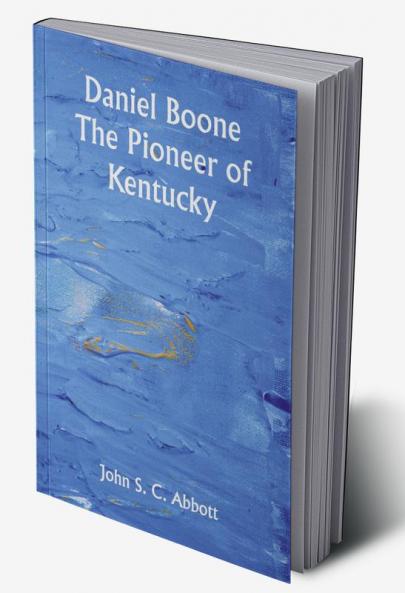 Daniel Boone The Pioneer of Kentucky