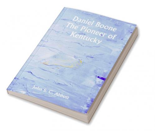 Daniel Boone The Pioneer of Kentucky