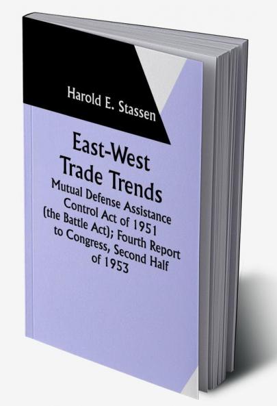 East-West Trade Trends; Mutual Defense Assistance Control Act of 1951 (the Battle Act); Fourth Report to Congress Second Half of 1953