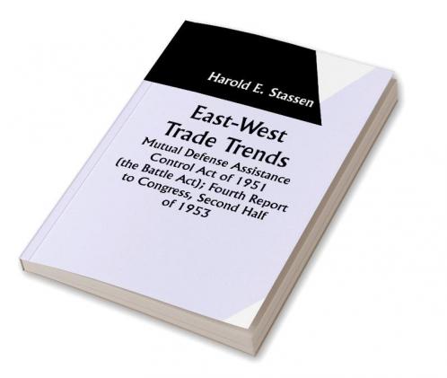 East-West Trade Trends; Mutual Defense Assistance Control Act of 1951 (the Battle Act); Fourth Report to Congress Second Half of 1953