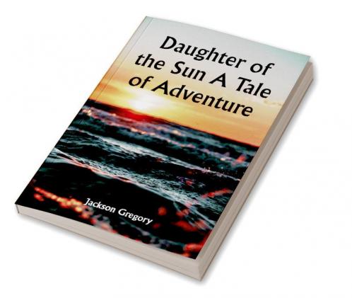 Daughter of the Sun A Tale of Adventure