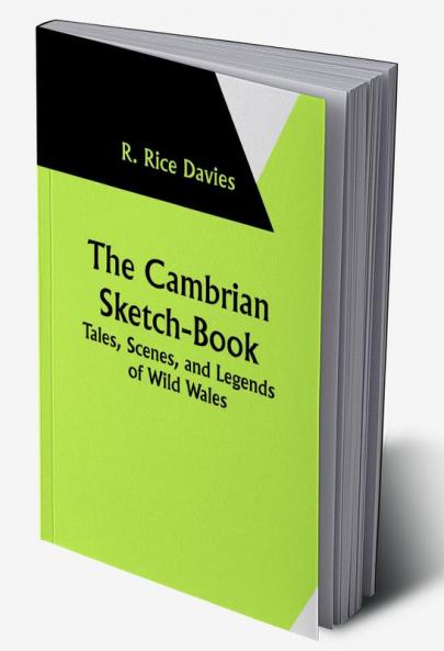 The Cambrian Sketch-Book; Tales Scenes and Legends of Wild Wales
