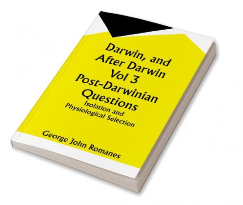 Darwin and After Darwin Vol 3 Post-Darwinian Questions: Isolation and Physiological Selection