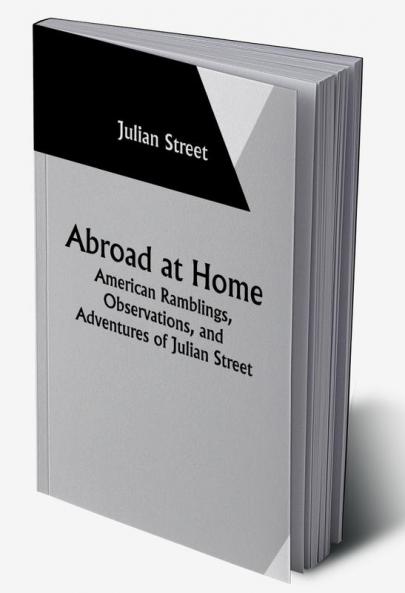 Abroad at Home: American Ramblings Observations and Adventures of Julian Street