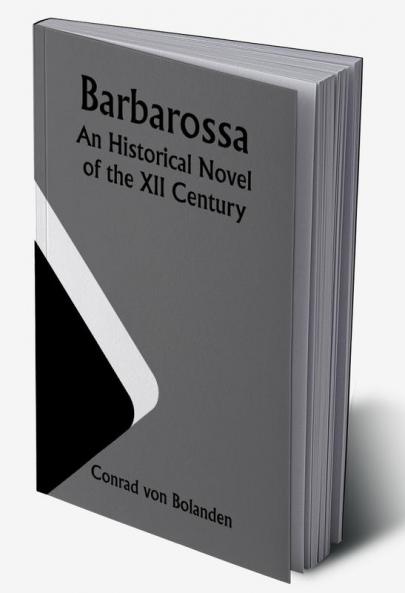 Barbarossa; An Historical Novel of the XII Century