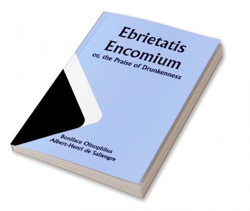 Ebrietatis Encomium; or the Praise of Drunkenness