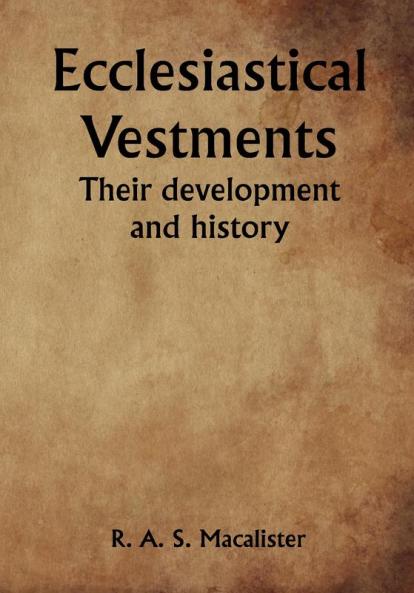 Ecclesiastical Vestments: Their development and history