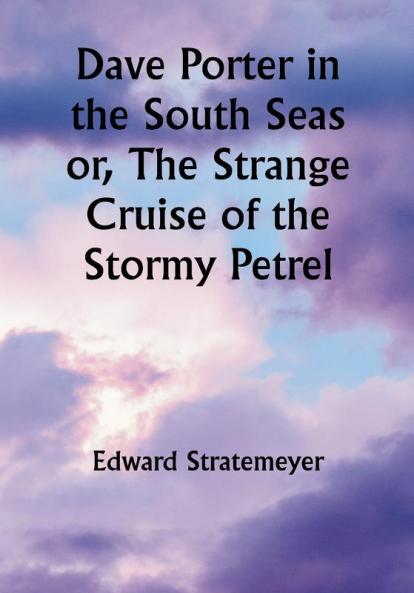 Dave Porter in the South Seas or The Strange Cruise of the Stormy Petrel