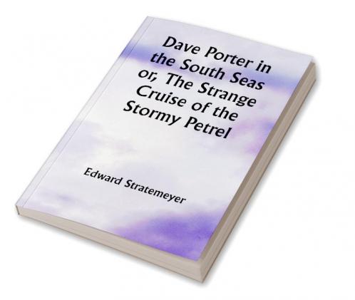 Dave Porter in the South Seas or The Strange Cruise of the Stormy Petrel