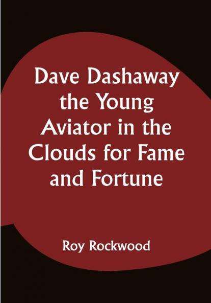 Dave Dashaway the Young Aviator In the Clouds for Fame and Fortune