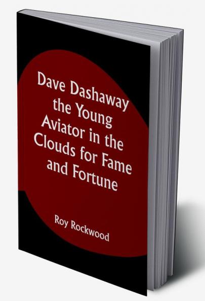 Dave Dashaway the Young Aviator In the Clouds for Fame and Fortune