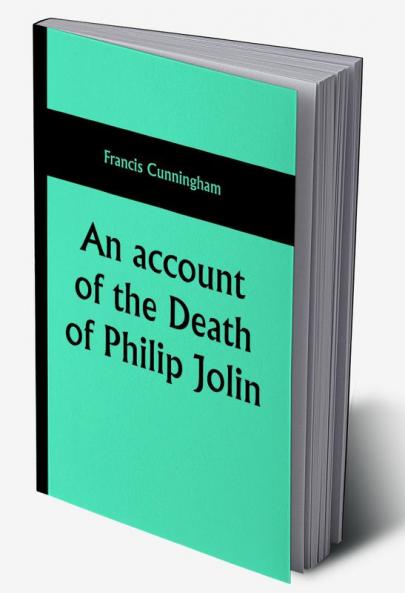 An account of the Death of Philip Jolin; who was executed for the murder of his father in the Island of Jersey October 3 1829