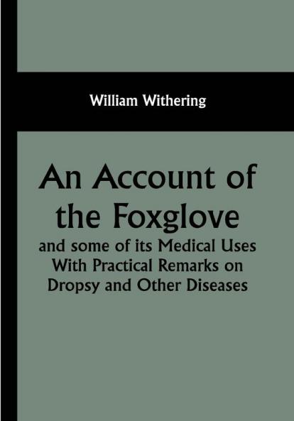An Account of the Foxglove and some of its Medical Uses With Practical Remarks on Dropsy and Other Diseases