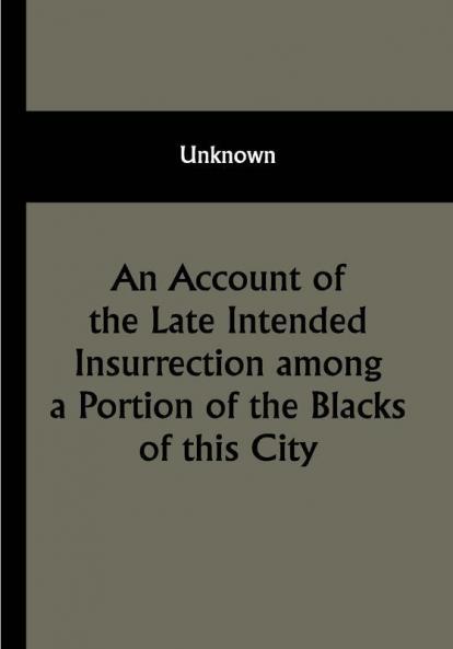 An Account of the Late Intended Insurrection among a Portion of the Blacks of this City