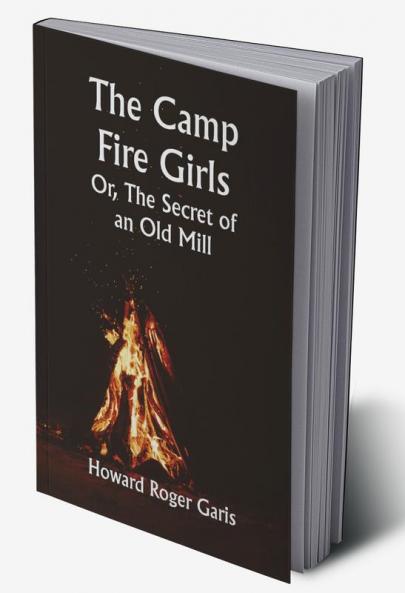 The Camp Fire Girls; Or The Secret of an Old Mill