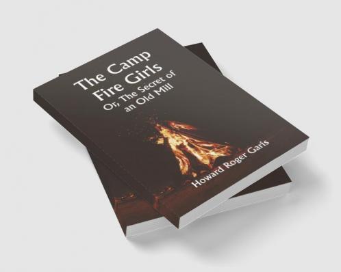 The Camp Fire Girls; Or The Secret of an Old Mill