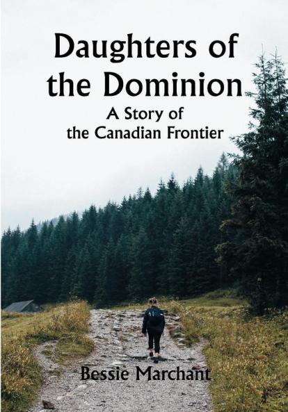 Daughters of the Dominion A Story of the Canadian Frontier