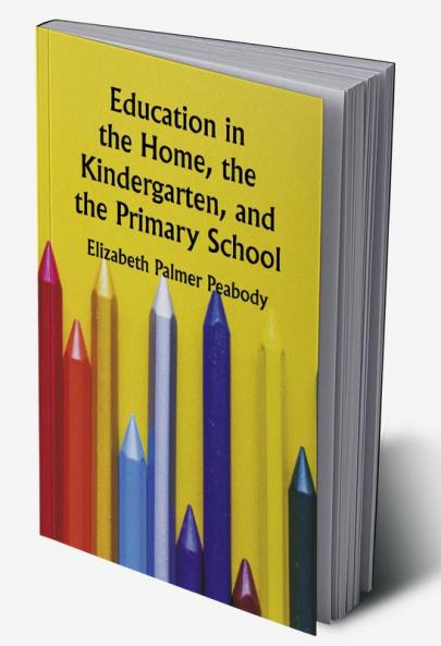 Education in the Home the Kindergarten and the Primary School