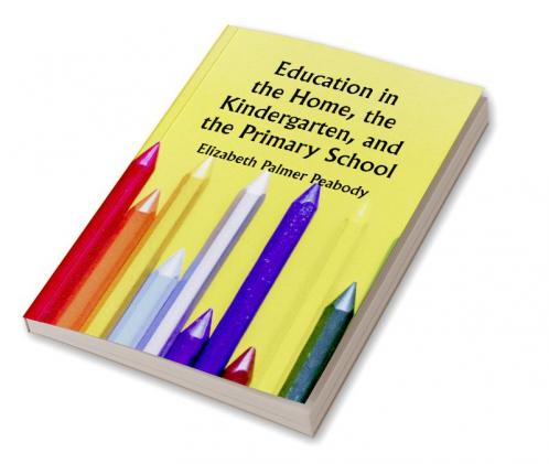 Education in the Home the Kindergarten and the Primary School