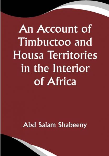 An Account of Timbuctoo and Housa Territories in the Interior of Africa