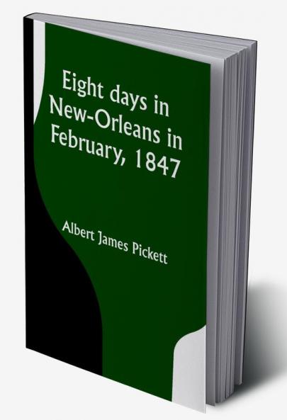 Eight days in New-Orleans in February 1847