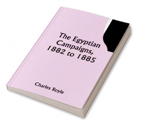 The Egyptian campaigns 1882 to 1885