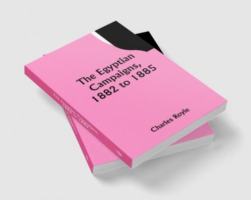 The Egyptian campaigns 1882 to 1885