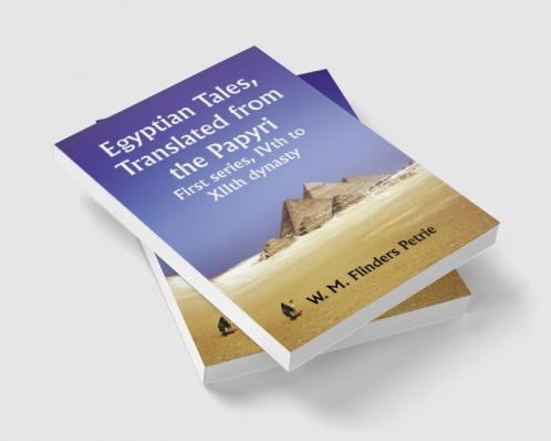 Egyptian Tales Translated from the Papyri: First series IVth to XIIth dynasty