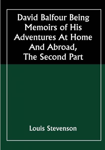 David Balfour Being Memoirs Of His Adventures At Home And Abroad The Second Part