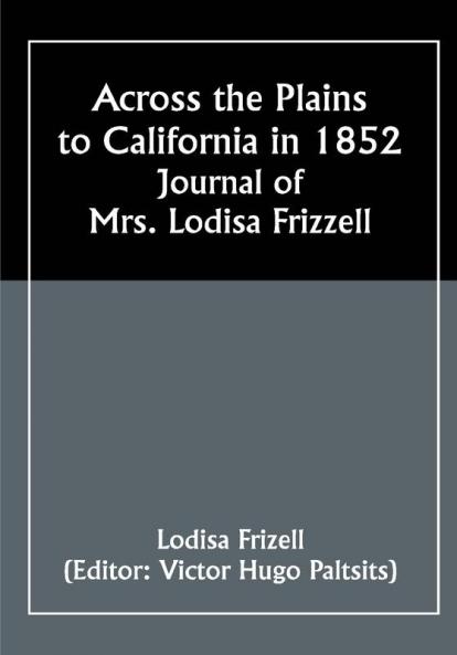 Across the Plains to California in 1852: Journal of Mrs. Lodisa Frizzell