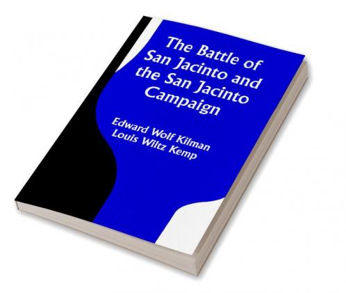 The Battle of San Jacinto and the San Jacinto Campaign