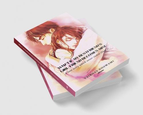 What if my Bestfriend's Girl-Friend becomes Mine