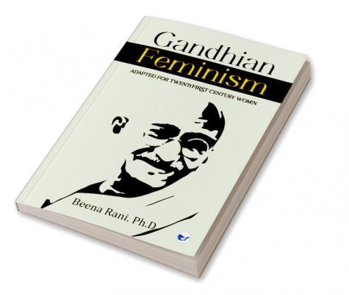 Gandhian Feminism: Adapted for the TwentyFirst century Women