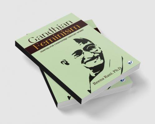 Gandhian Feminism: Adapted for the TwentyFirst century Women