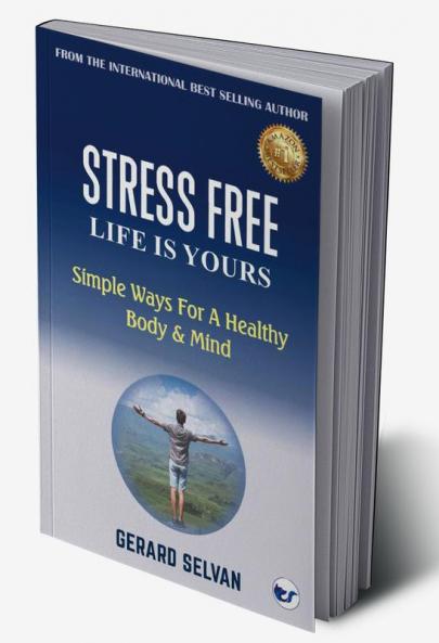STRESS FREE LIFE IS YOURS: Simple Ways For A Healthy Body & Mind