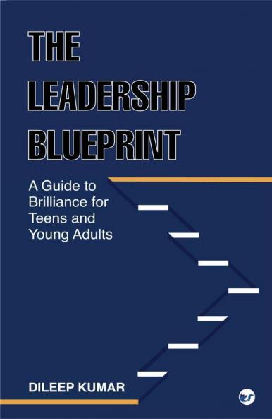 The Leadership Blueprint: A Guide to Brilliance for Teens and Young Adults