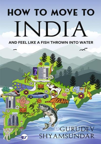 How To Move To India: And Feel like a Fish Thrown into Water