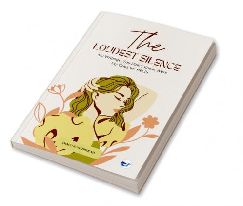 The Loudest Silence: My Writings You Didn’t Know Were My Cries for HELP!