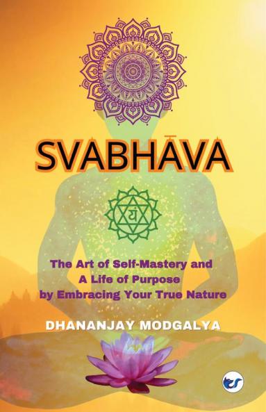 Svabhava: The Art of Self-Mastery and a Life of Purpose by Embracing Your True Nature