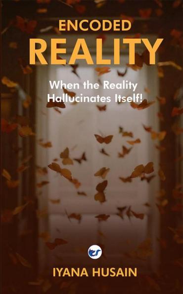 ENCODED REALITY: When the Reality Hallucinates Itself!