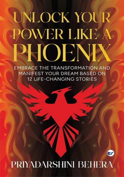 Unlock Your Power like a Phoenix : Embrace the Transformation and Manifest Your Dream Based on 12 Life-Changing Stories