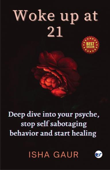 Woke up at 21: Deep dive into your psyche stop self-sabotaging behavior and start healing