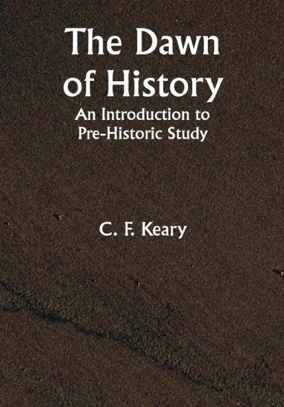 The Dawn of History An Introduction to Pre-Historic Study