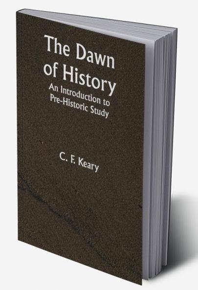 The Dawn of History An Introduction to Pre-Historic Study