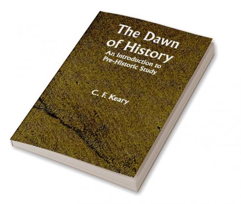 The Dawn of History An Introduction to Pre-Historic Study