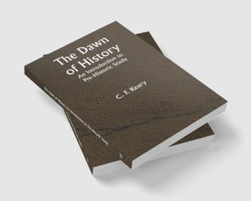 The Dawn of History An Introduction to Pre-Historic Study