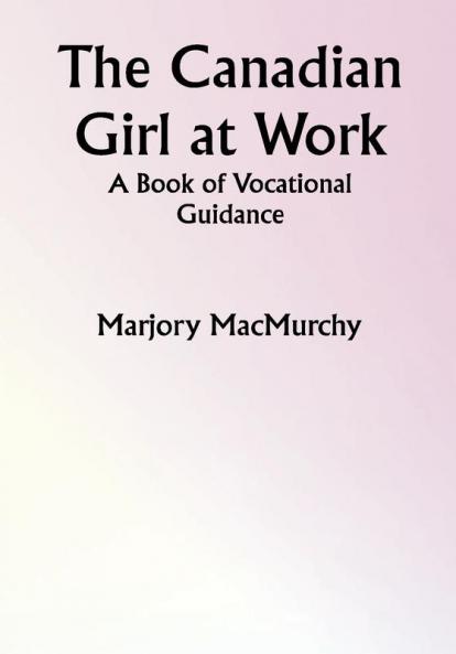 The Canadian Girl at Work: A Book of Vocational Guidance