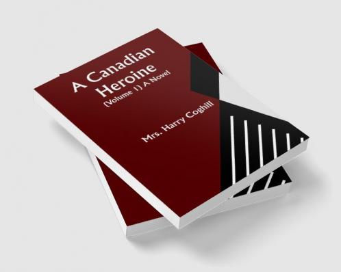 A Canadian Heroine (Volume 1) A Novel