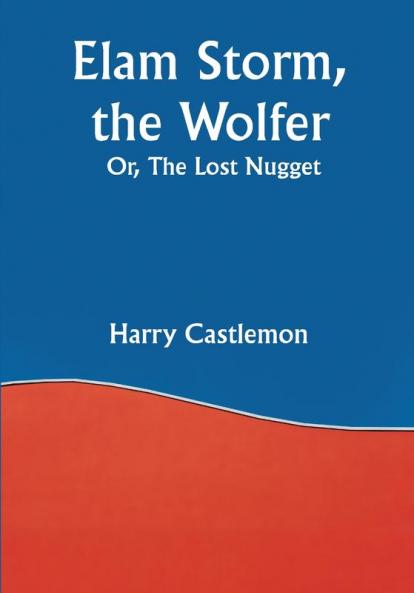 Elam Storm the Wolfer; Or The Lost Nugget